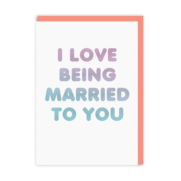 Love Being Married To You Anniversary Greeting Card
