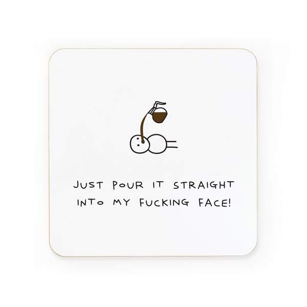 Coffee - Pour It Into My Fucking Face Coaster