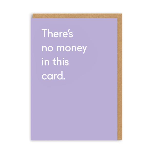 There's No Money In This Card Birthday Greeting Card